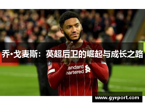 乔·戈麦斯：英超后卫的崛起与成长之路