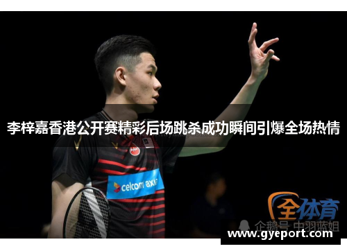 李梓嘉香港公开赛精彩后场跳杀成功瞬间引爆全场热情