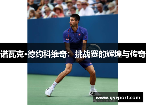 诺瓦克·德约科维奇：挑战赛的辉煌与传奇