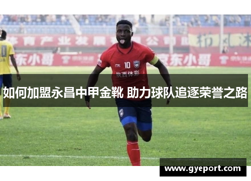 如何加盟永昌中甲金靴 助力球队追逐荣誉之路